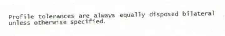 Profile tolerances are always equally disposed bilateral unless otherwise specified.