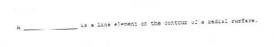A ________________ is a line element on the contour of a radial surface.