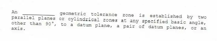 An ___________ geometric tolerance zone is established by two parallel planes or cylindrical zones at any specified basic angle, other than 90°, to a datum plane, a pair of datum planes, or an axis.