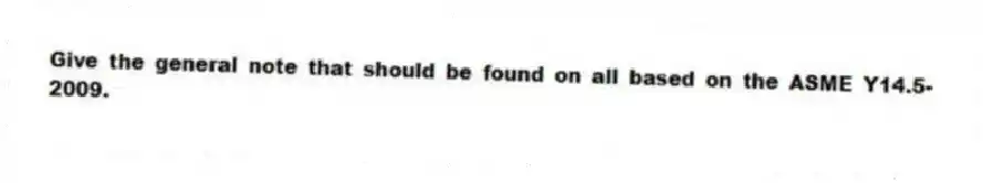 Give the general note that should be found on all based on the ASME Y14.5-2009.