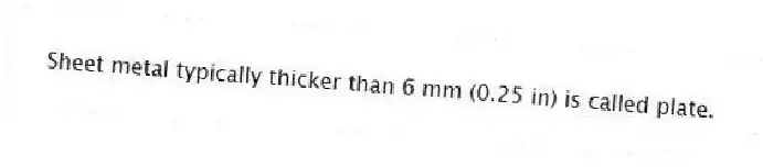 Sheet metal typically thicker than 6 mm (0.25 in) is called plate.