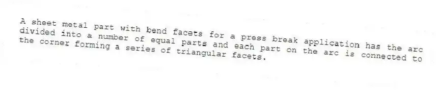 A sheet metal part with bend facets for a press break application has the arc divided into a number of equal parts and each part on the arc is connected to the corner forming a series of triangular facets.
