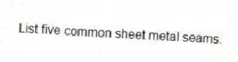 List five common sheet metal seams.