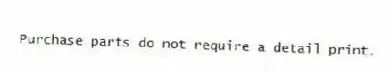 Purchase parts do not require a detail print.
