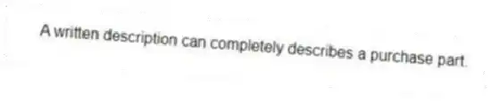 A written description can completely describes a purchase part.