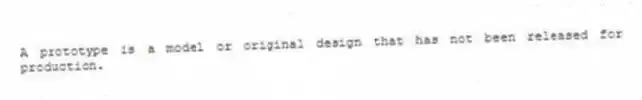 A prototype is a model or original design that has not been released for production.