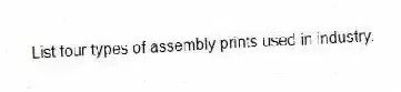 List four types of assembly prints used in industry.