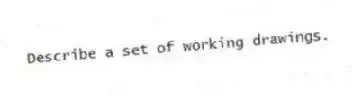 Describe a set of working drawings.