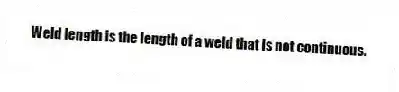 Weld length is the length of a weld that is not continuous.