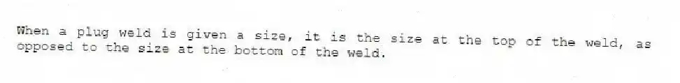 When a plug weld is given a size, it is the size at the top of the weld, as opposed to the size at the bottom of the weld.