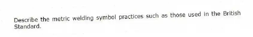 Describe the metric welding symbol practices such as those used in the British Standard.