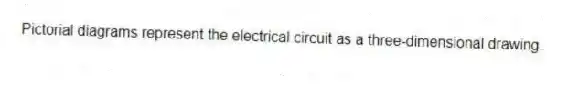 Pictorial diagrams represent the electrical circuit as a three-dimensional drawing.