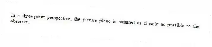 In a three-point perspective, the picture plane is situated as closely as possible to the observer.