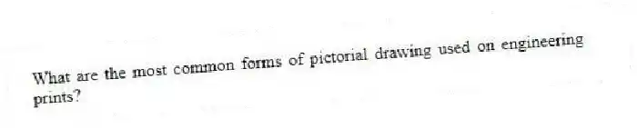 What are the most common forms of pictorial drawing used on engineering prints?