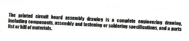 The printed circuit board assembly drawing is a complete engineering drawing, including components, assembly and fastening or soldering specifications, and a parts list or bill of materials.