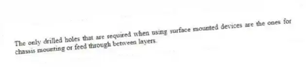 The only drilled holes that are required when using surface mounted devices are the ones for chassis mounting or feed through between layers.