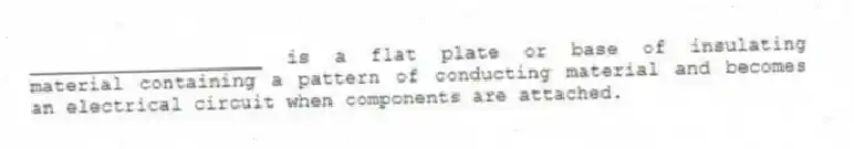____________________ is a flat plate or base of insulating material containing a pattern of conducting material and becomes an electrical circuit when components are attached.