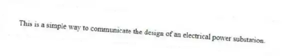 This is a simple way to communicate the design of an electrical power substation.