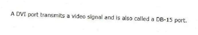 A DVI port transmits a video signal and is also called a DB-15 port.