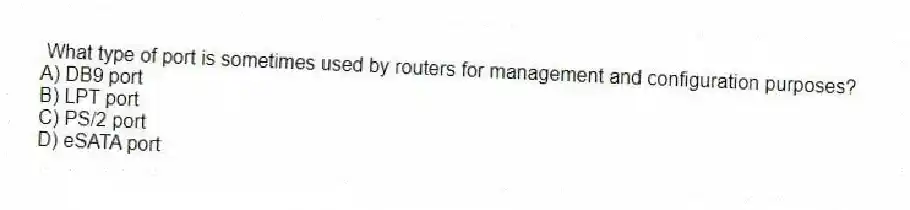 What type of port is sometimes used by routers for management and configuration purposes?
A) DB9 port
B) LPT port
C) PS/2 port
D) eSATA port