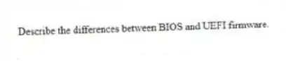 Describe the differences between BIOS and UEFI firmware.