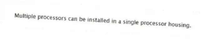 Multiple processors can be installed in a single processor housing.