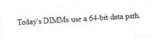  Today's DIMMs use a 64-bit data path.