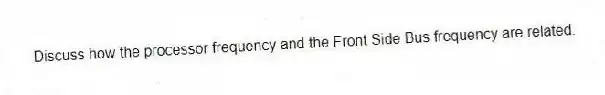 Discuss how the processor frequency and the Front Side Bus frequency are related.