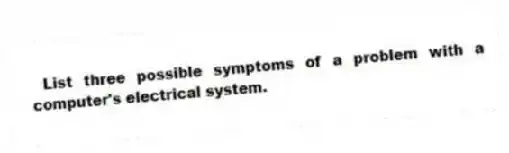 List three possible symptoms of a problem with a computer's electrical system.