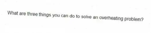 What are three things you can do to solve an overheating problem?