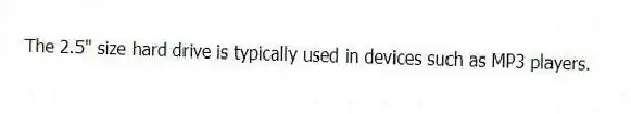  The 2.5" size hard drive is typically used in devices such as MP3 players.