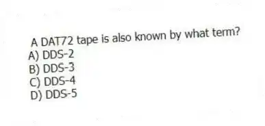  A DAT72 tape is also known by what term?
A) DDS-2
B) DDS-3
C) DDS-4
D) DDS-5
