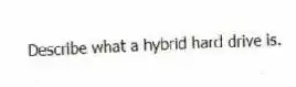 Describe what a hybrid hard drive is.