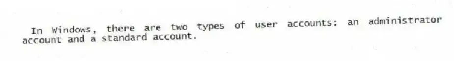In Windows, there are two types of user accounts: an administrator account and a standard account.
