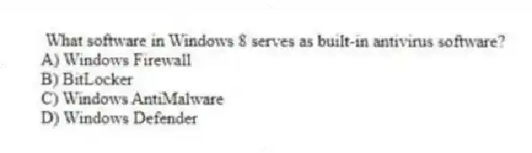 What software in Windows 8 serves as built-in antivirus software?
A) Windows Firewall
B) BitLocker
C) Windows AntiMalware
D) Windows Defender