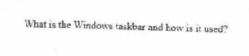 What is the Windows taskbar and how is it used?