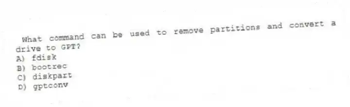 What command can be used to remove partitions and convert a drive to GPT?
A) fdisk
B) bootrec
C) diskpart
D) gptconv