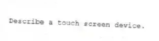 Describe a touch screen device.