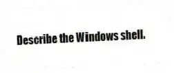 Describe the Windows shell.