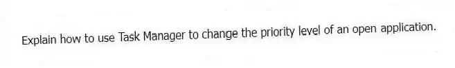 Explain how to use Task Manager to change the priority level of an open application.
