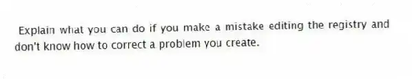 Explain what you can do if you make a mistake editing the registry and don't know how to correct a problem you create.