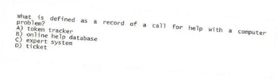 What is defined as a record of a call for help with a computer problem?
A) token tracker
B) online help database
C) expert system
D) ticket