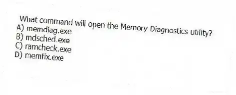 What command will open the Memory Diagnostics utility?
A) memdiag.exe
B) mdsched.exe
C) ramcheck.exe
D) memfix.exe