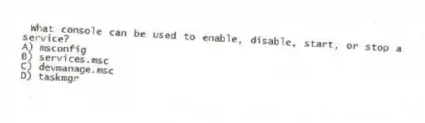 What console can be used to enable, disable, start, or stop a service?
A) msconfig
B) services.msc
C) devmanage.msc
D) taskmgr