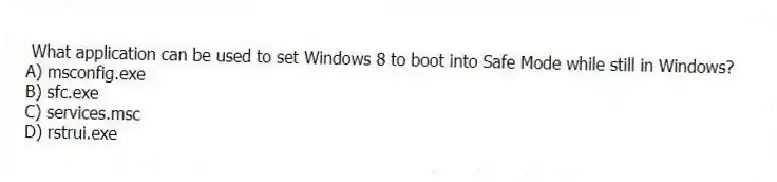 What application can be used to set Windows 8 to boot into Safe Mode while still in Windows?
A) msconfig.exe
B) sfc.exe
C) services.msc
D) rstrui.exe