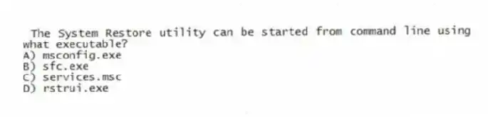 The System Restore utility can be started from command line using what executable?
A) msconfig.exe
B) sfc.exe
C) services.msc
D) rstrui.exe