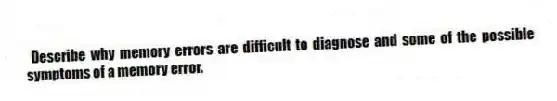Describe why memory errors are difficult to diagnose and some of the possible symptoms of a memory error.