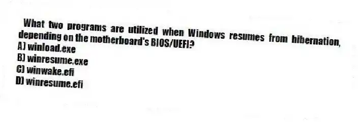What two programs are utilized when Windows resumes from hibernation, depending on the motherboard's BIOS/UEFI?
A) winload.exe
B) winresume.exe
C) winwake.efi
D) winresume.efi