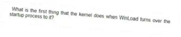 What is the first thing that the kernel does when WinLoad turns over the startup process to it?