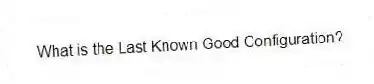 What is the Last Known Good Configuration?